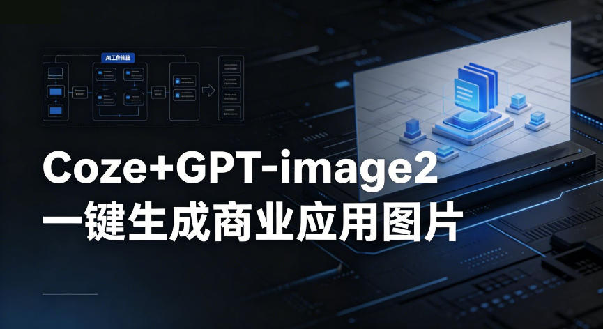 【Coze工作流搭建实操教程】coze+GPT-image2一键生成商业应用图片，全流程保姆级教学-聚合项目网