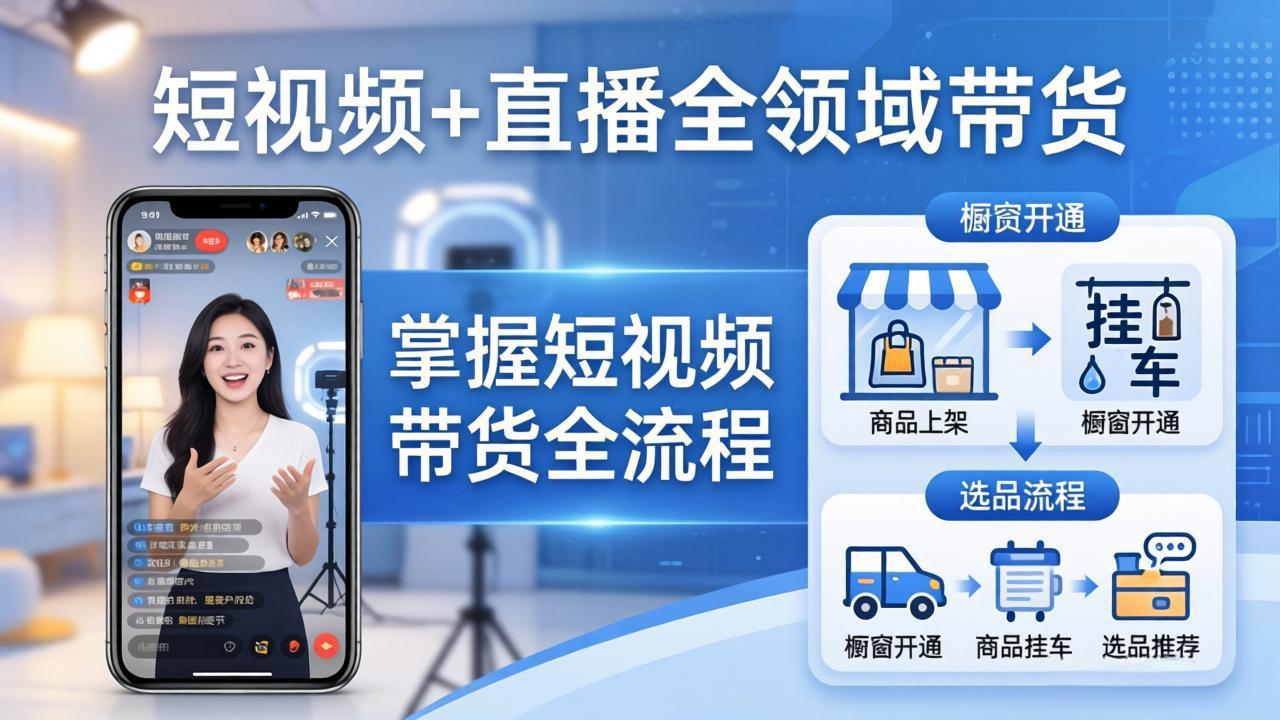短视频+直播全领域带货-更新：掌握橱窗开通、挂车、选品、爆款文案改编等短视频带货全流程-聚合项目网