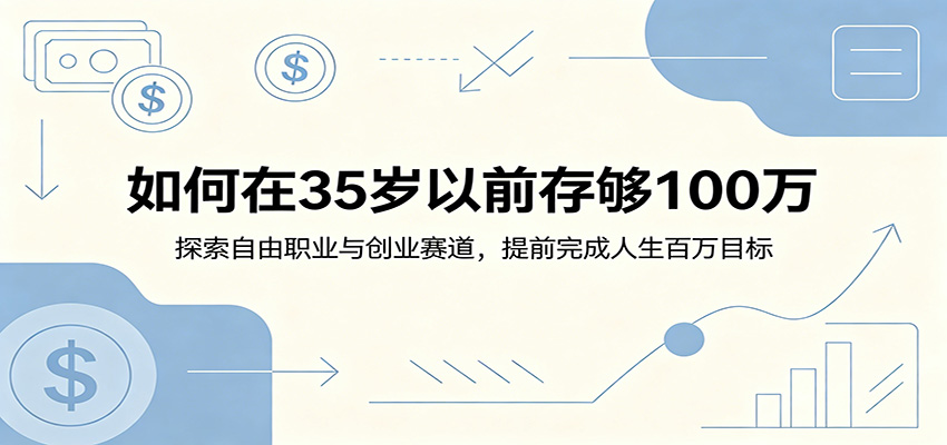 如何在35岁以前存够100万：探索自由职业与创业赛道，提前完成人生百万目标-聚合项目网