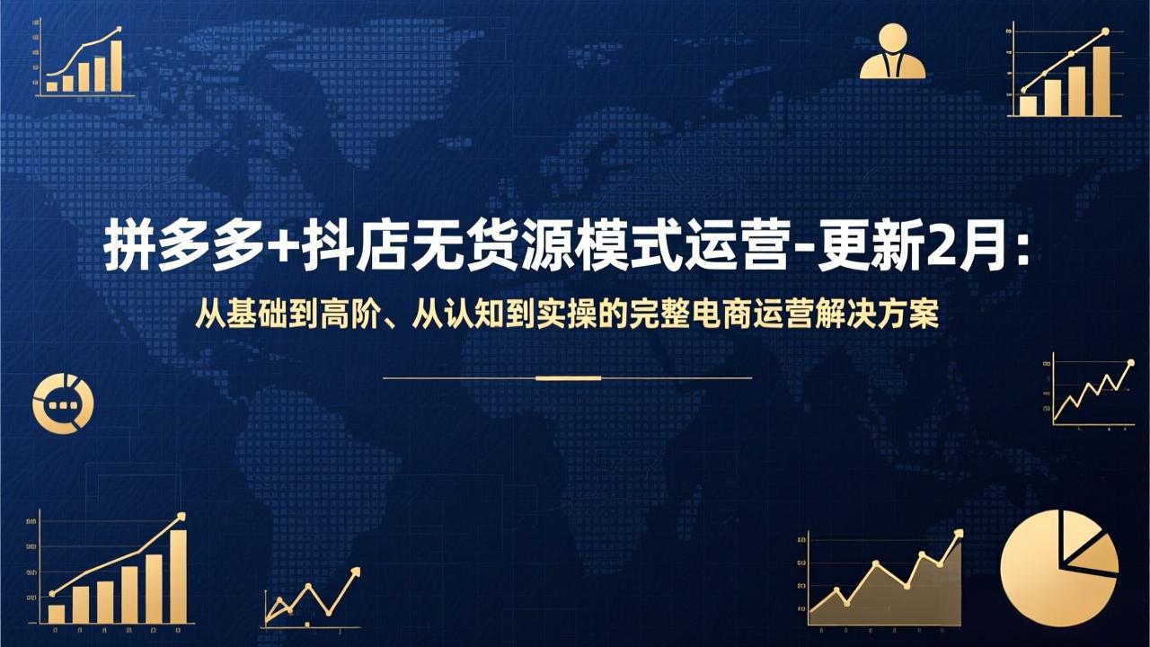拼多多+抖店无货源模式运营-更新2月：从基础到高阶、从认知到实操的完整电商运营解决方案-聚合项目网