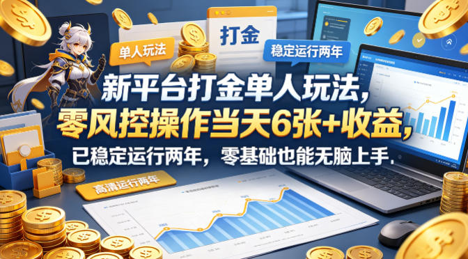 新平台打金单人玩法，零风控操作当天6张+收益，已稳定运行两年，零基础也能无脑上手【揭秘】-聚合项目网