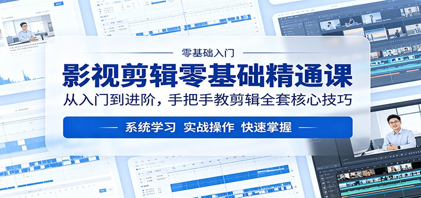影视剪辑零基础精通课：从入门到进阶，手把手教剪辑全套核心技巧-聚合项目网