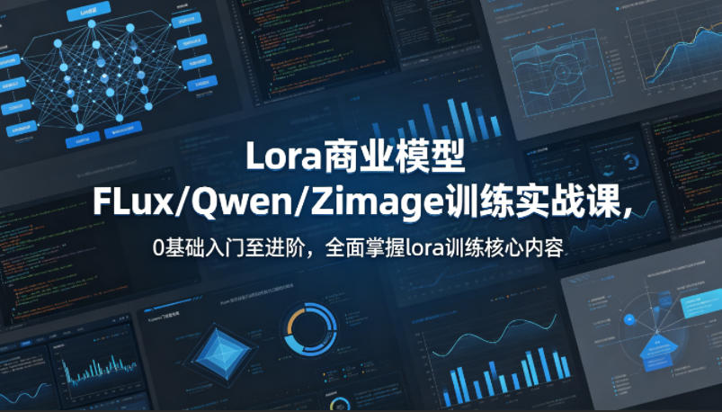 系统性学习Lora商业模型FLux／Qwen／Zimage训练实战课，0基础入门至进阶，全面掌握lora训练核心内容-聚合项目网