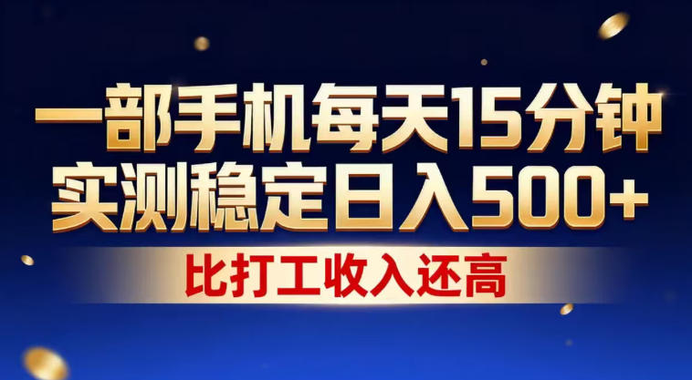 一部手机每天15分钟，实测稳定日入500+，比打工收入还高，操作简单，一看就会【揭秘】-聚合项目网