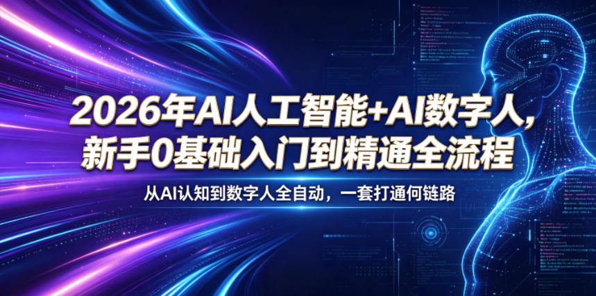 2026年AI人工智能+AI数字人，新手0基础入门到精通全流程，从AI认知到数字人全自动，一套打通全链路-聚合项目网