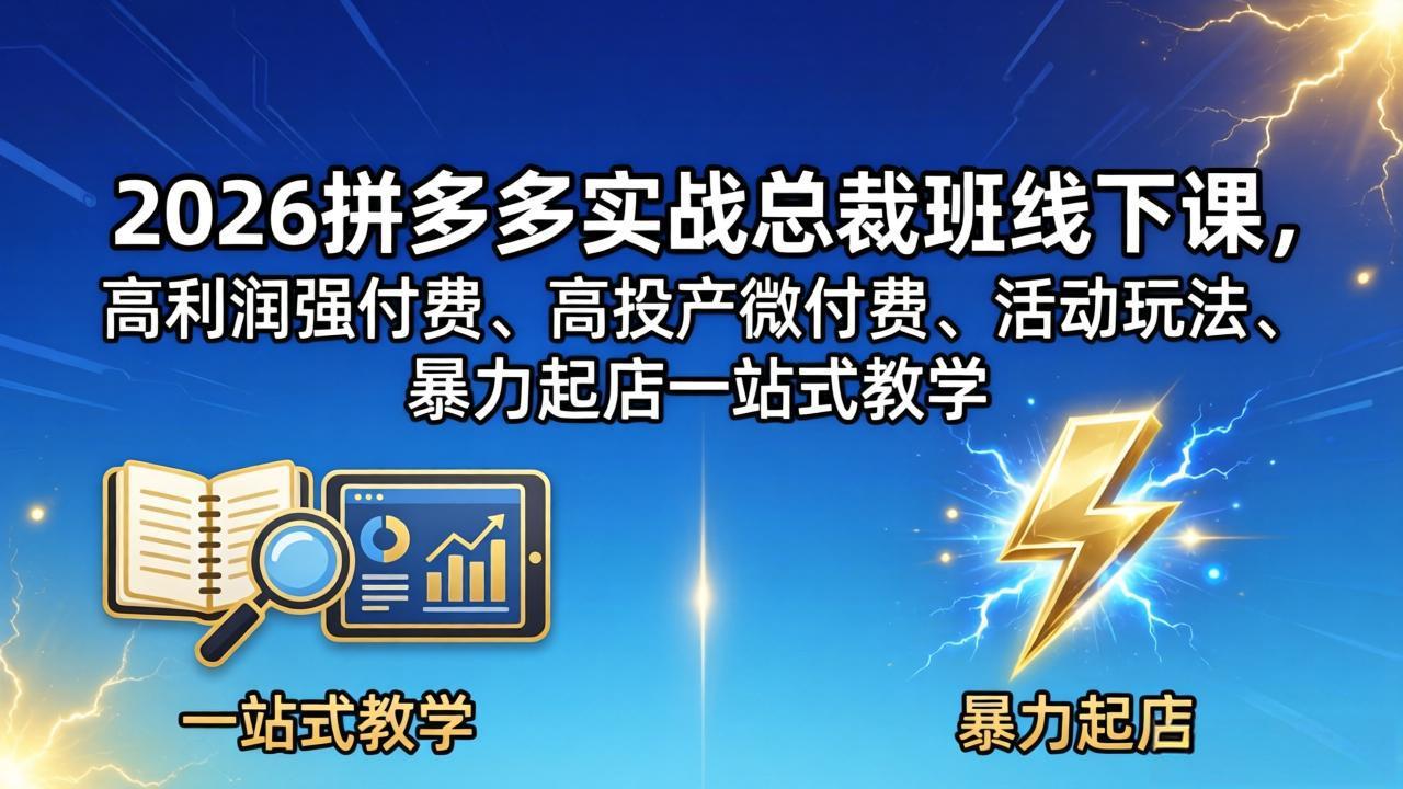 2026拼多多实战总裁班线下课，高利润强付费、高投产微付费、活动玩法、暴力起店一站式教学-聚合项目网