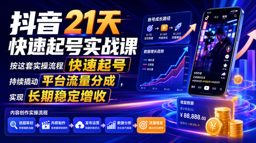 抖音21天快速起号实战课，按这套实操流程快速起号，持续撬动平台流量分成，实现长期稳定增收-聚合项目网