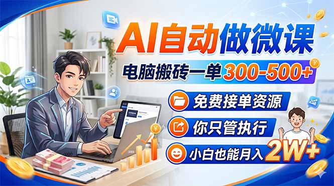 AI自动做微课，电脑搬砖一单300-500+，免费接单资源，你只管执行，小白也能月入2W+-聚合项目网