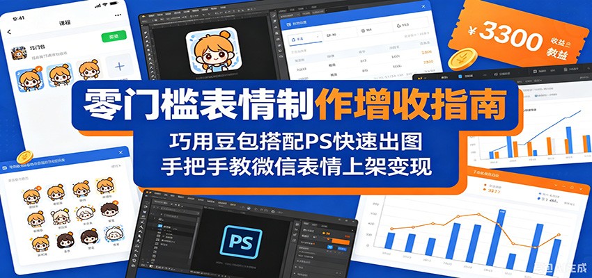 零门槛表情制作增收指南：巧用豆包搭配 PS 快速出图，手把手教微信表情上架变现-聚合项目网