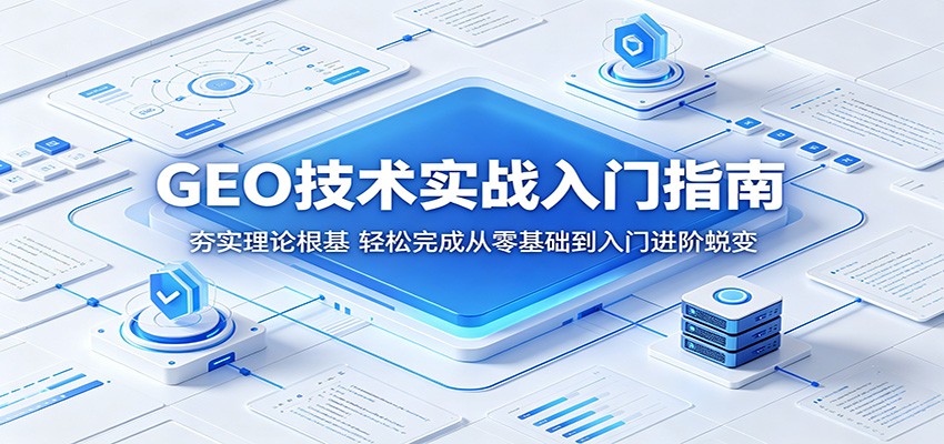GEO技术实战入门指南：夯实理论根基，轻松完成从零基础到入门进阶蜕变-聚合项目网