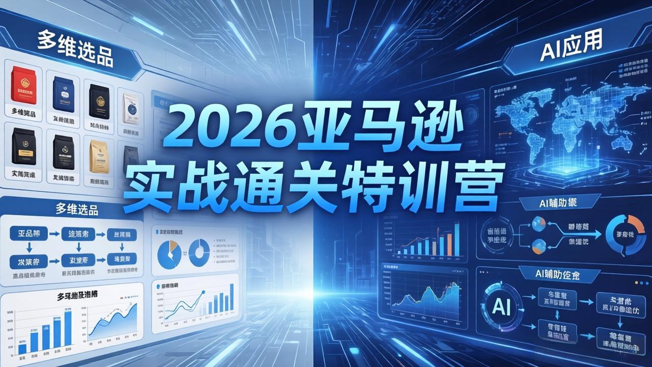 2026亚马逊实战通关特训营-26年4月30更新，多维选品+渐进式打法+AI应用，从0到1打造盈利店铺-聚合项目网