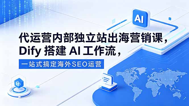 代运营内部独立站出海营销课，Dify搭建AI工作流，一站式搞定海外SEO运营-聚合项目网