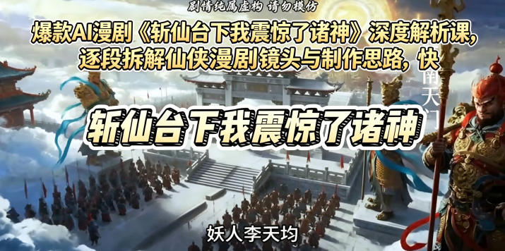 爆款AI漫剧《斩仙台下我震惊了诸神》深度解析课，逐段拆解仙侠漫剧镜头与制作思路，快速复刻爆款创作模式-聚合项目网