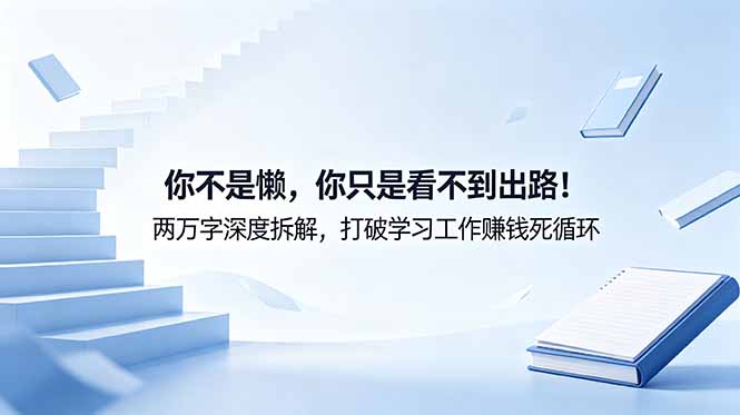 付费文章：你不是懒，你只是看不到出路！两万字深度拆解，打破学习工作赚钱死循环-聚合项目网