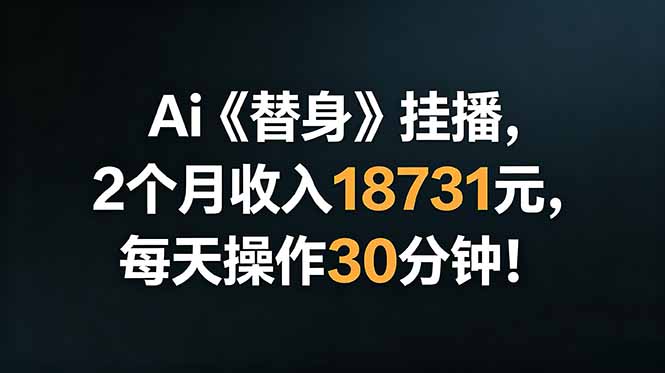 Ai替身挂播，2个月收入18731元，每天操作30分钟！-聚合项目网