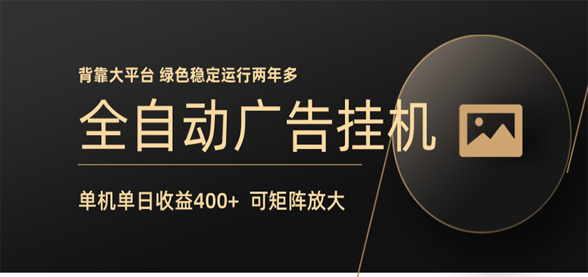 全自动广告联盟挂机 单机日收益400+ 无需人工看守 可矩阵放大 稳定输出两年多-聚合项目网
