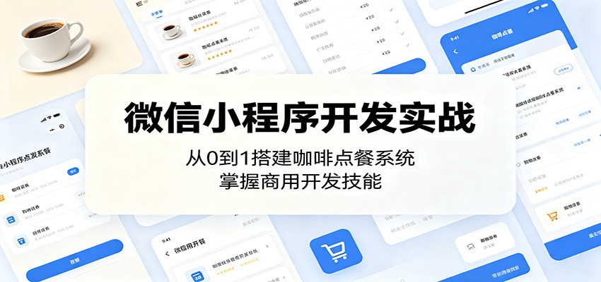 微信小程序开发实战:从0到1搭建咖啡点餐系统,掌握商用开发技能-聚合项目网