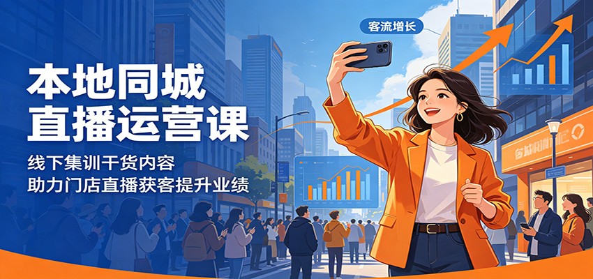 本地同城直播运营课：线下集训干货内容，助力门店直播获客提升业绩-聚合项目网