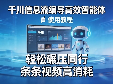 千川信息流编导高效智能体+使用教程，轻松碾压同行，实现条条视频高消耗-聚合项目网