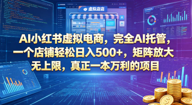 AI小红书虚拟电商，完全AI托管，一个店铺轻松日入500+，矩阵放大无上限，真正一本万利的项目【揭秘】-聚合项目网