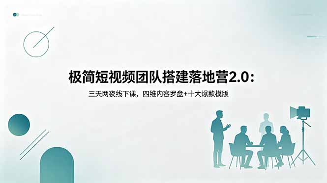 极简短视频团队搭建落地营2.0：三天两夜线下课，四维内容罗盘+十大爆款模版-聚合项目网