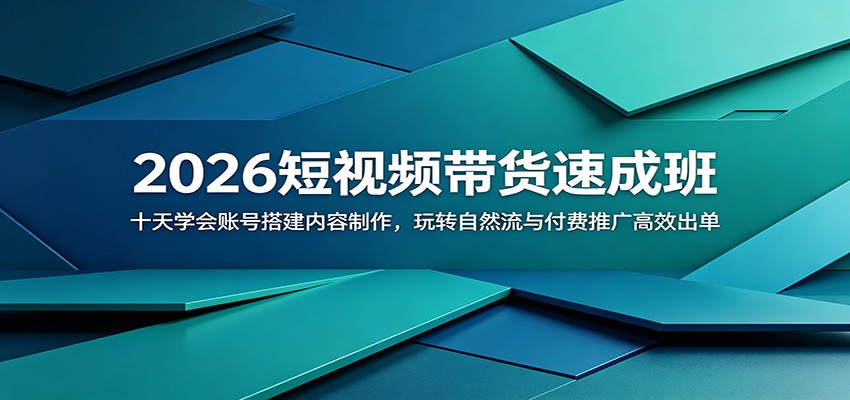2026短视频带货速成班：十天学会账号搭建内容制作，玩转自然流与付费推广高效出单-聚合项目网