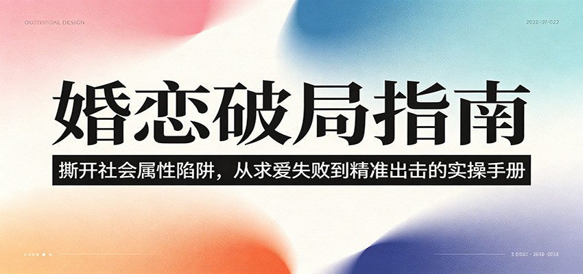 婚恋破局指南:撕开”社会属性” 、求爱头败上 到”精准出击”的实操手册-聚合项目网
