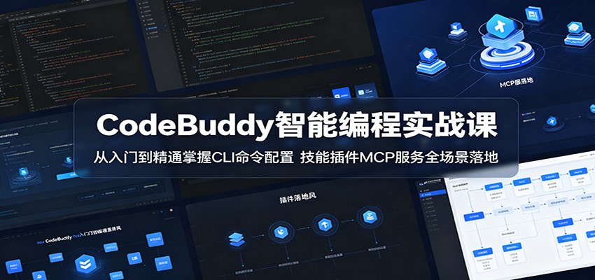 CodeBuddy智能编程实战课：从入门到精通掌握CLI命令配置，技能插件MCP服务全场景落地-聚合项目网