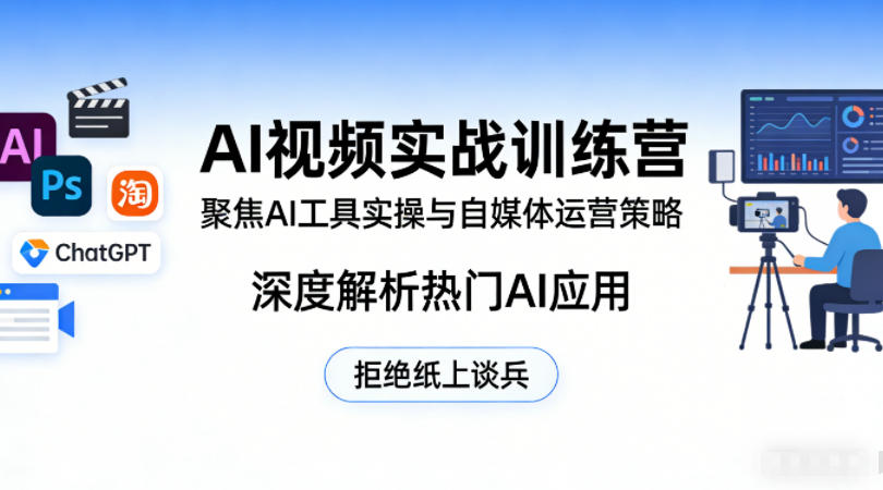 AI视频实战训练营，聚焦AI工具实操与自媒体运营策略，深度解析热门AI应用，拒绝纸上谈兵-聚合项目网