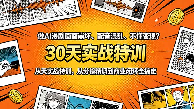 做AI漫剧画面崩坏、配音混乱、不懂变现？30天实战特训，从分镜精调到商业闭环全搞定-聚合项目网