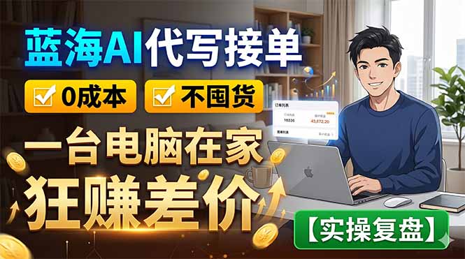 蓝海AI代写接单：0成本不囤货，一台电脑在家狂赚差价【实操复盘】-聚合项目网