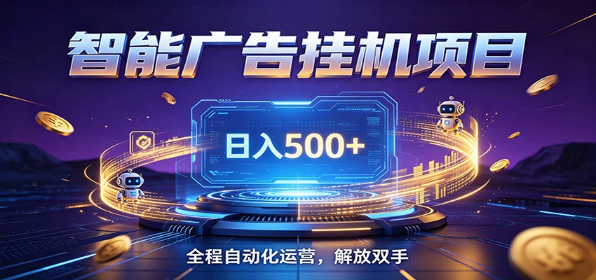 全自动广告挂机副业 日入500+,零门槛24小时无人值守被动创收项目-聚合项目网