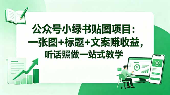 公众号小绿书贴图项目：一张图+标题+文案赚收益，听话照做一站式教学-聚合项目网