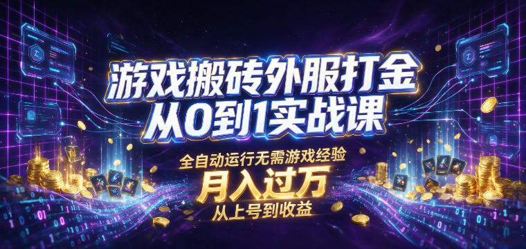 游戏搬砖外服打金从0到1实战课，从上号到收益，全自动运行无需游戏经验，月入过1W【揭秘】-聚合项目网