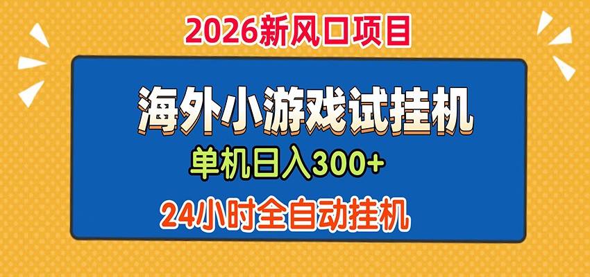 单机日产300+！ 海外广告小游戏试玩搬砖，24小时脚本全自动挂机-聚合项目网