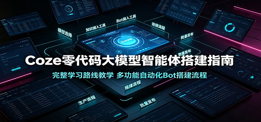 Coze零代码大模型智能体搭建指南：完整学习路线教学，多功能自动化Bot搭建流程-聚合项目网