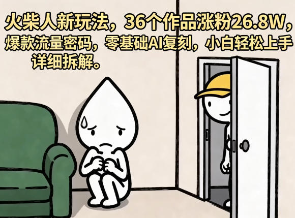 火柴人新玩法，36个作品涨粉26.8W，爆款流量密码，零基础AI复刻，小白轻松上手，详细拆解-聚合项目网