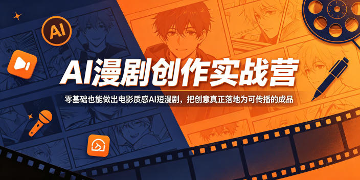 AI漫剧创作实战营，零基础也能做出电影质感AI短漫剧，把创意真正落地为可传播的成品-聚合项目网