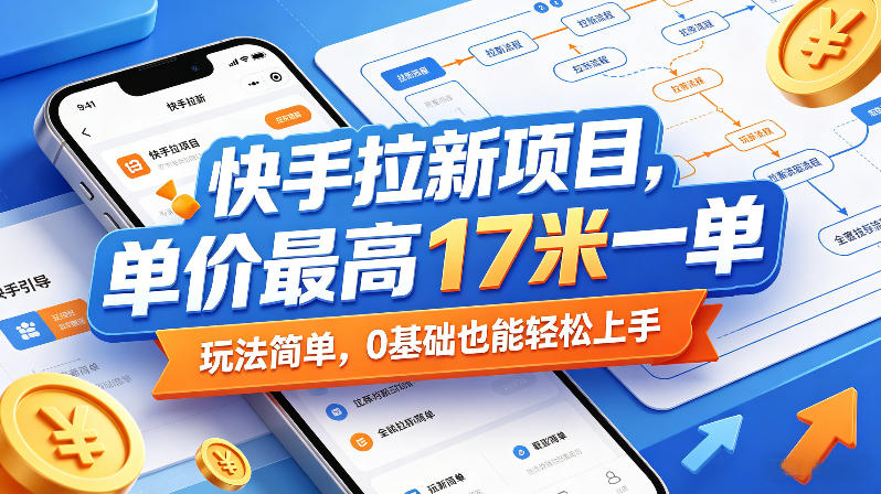快手拉新项目，单价最高17米一单，玩法简单，0基础也能轻松上手(更新0517)-聚合项目网