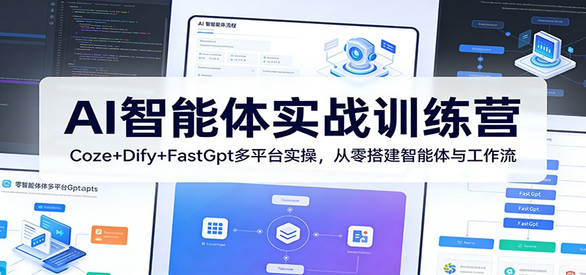 AI智能体实战训练营:Coze+Dify+FastGpt多平台实操,从零搭建智能体与工作流-聚合项目网