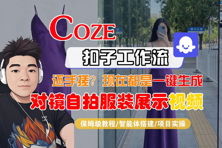 Coze智能体工作流一键生成“对镜自拍服装展示“短视频，全流程保姆级教学-聚合项目网