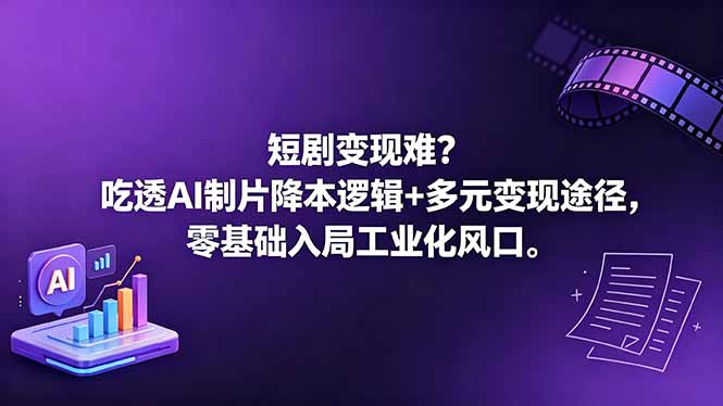 短剧变现难？吃透AI制片降本逻辑+多元变现途径，零基础入局工业化风口-聚合项目网