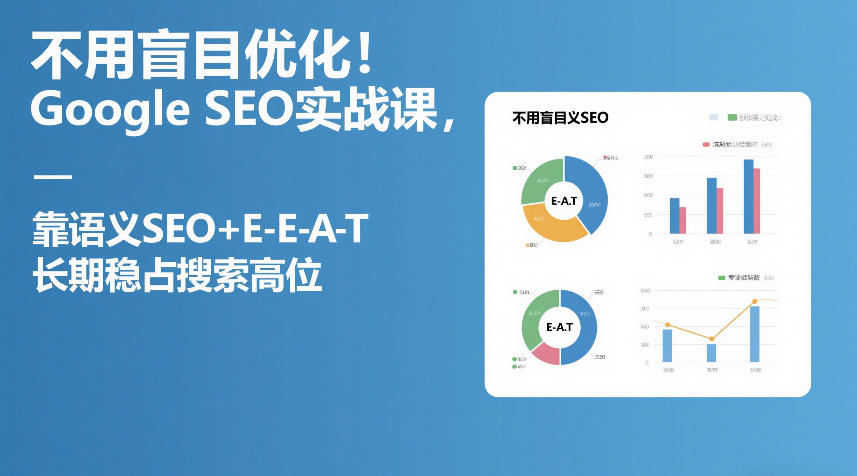 不用盲目优化！Google SEO实战课，靠语义SEO+E-E-A-T，长期稳占搜索高位-聚合项目网