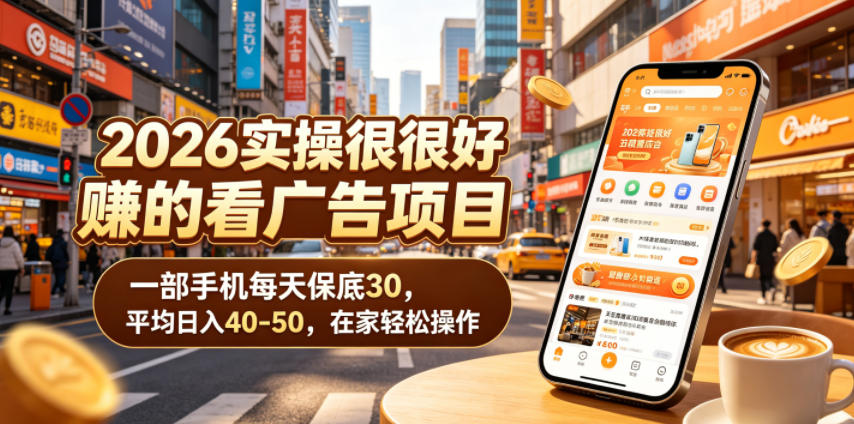 2026实操很好賺的看广告项目，一部手机每天保底30，平均日入40-50，在家轻松操作【揭秘】-聚合项目网