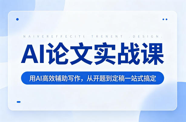 AI论文实战课：用AI高效辅助写作，从开题到定稿一站式搞定-聚合项目网