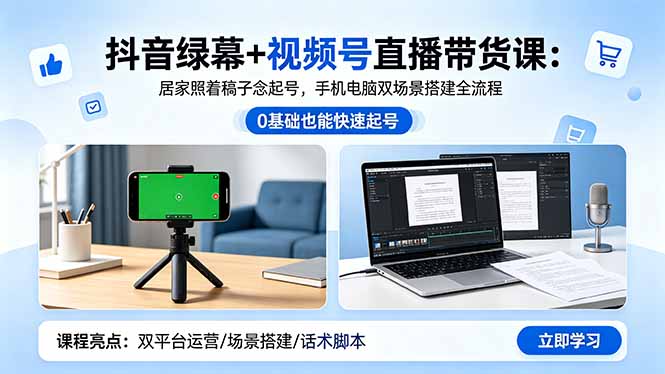 抖音绿幕+视频号直播带货课：居家照着稿子念起号，手机电脑双场景搭建全流程-聚合项目网