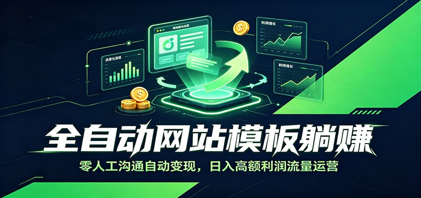 全自动网站模板躺赚:零人工沟通自动变现,日入高额利润流量运营-聚合项目网