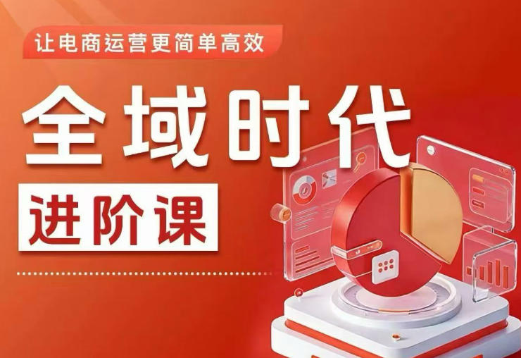 全域时代进阶课，更简单高效的全域投放实操，让电商运营更简单高效-聚合项目网