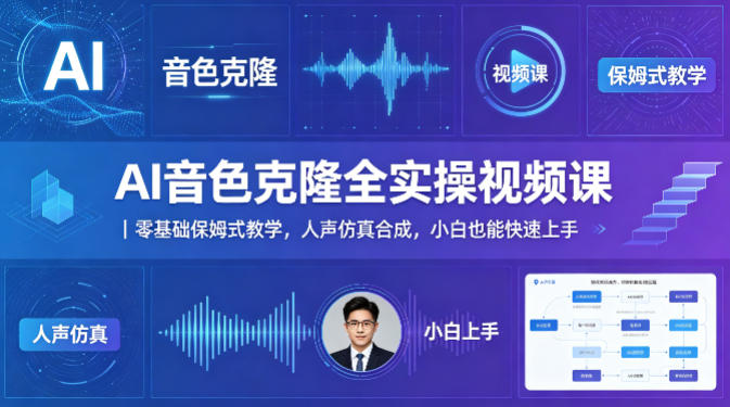 AI音色克隆全实操视频课｜零基础保姆式教学，人声仿真合成，小白也能快速上手-聚合项目网