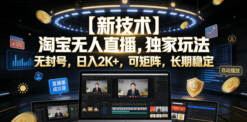 【新技术】淘宝无人直播，独家玩法，无封号，日入2K+，可矩阵，长期稳定【揭秘】-聚合项目网